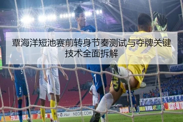 覃海洋短池赛前转身节奏测试与夺牌关键技术全面拆解 | 3377SPORTS