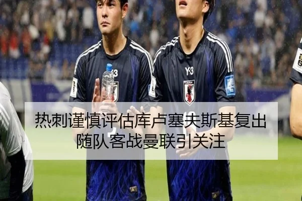 热刺谨慎评估库卢塞夫斯基复出 随队客战曼联引关注 | 3377SPORTS
